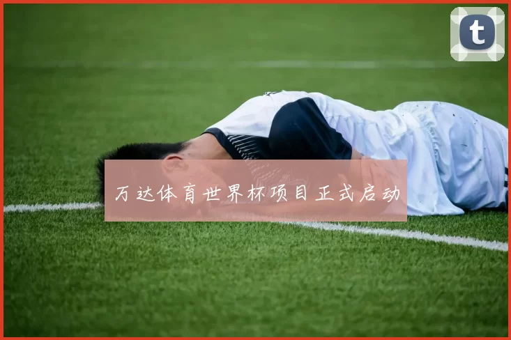 万达体育世界杯项目正式启动