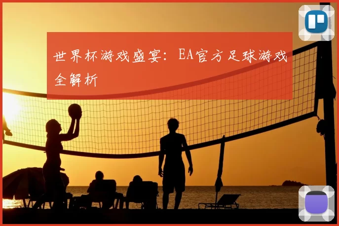 世界杯游戏盛宴：EA官方足球游戏全解析