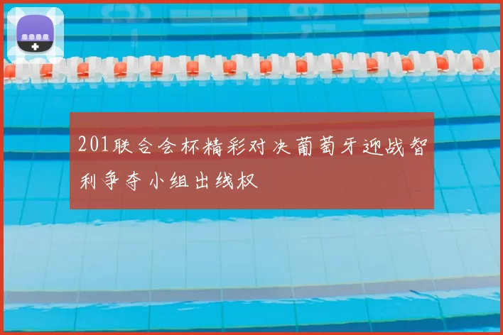 201联合会杯精彩对决葡萄牙迎战智利争夺小组出线权
