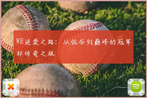 WE逆袭之路：从低谷到巅峰的冠军杯传奇之旅