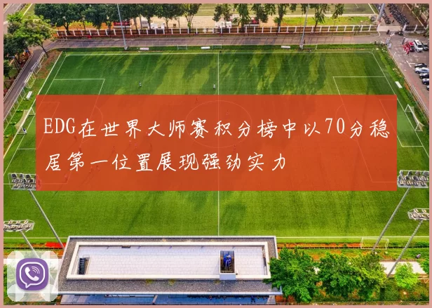 EDG在世界大师赛积分榜中以70分稳居第一位置展现强劲实力