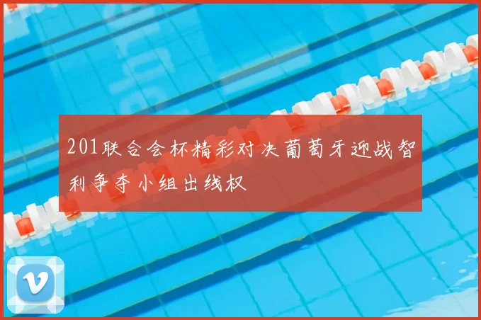 201联合会杯精彩对决葡萄牙迎战智利争夺小组出线权