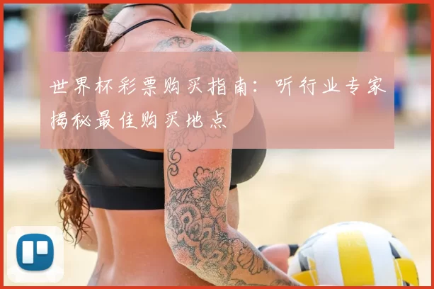 世界杯彩票购买指南：听行业专家揭秘最佳购买地点