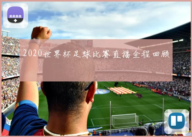 2020世界杯足球比赛直播全程回顾