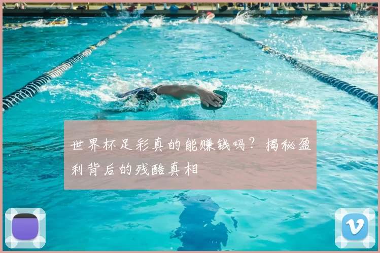 世界杯足彩真的能赚钱吗？揭秘盈利背后的残酷真相
