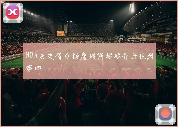 NBA历史得分榜詹姆斯超越乔丹位列第四