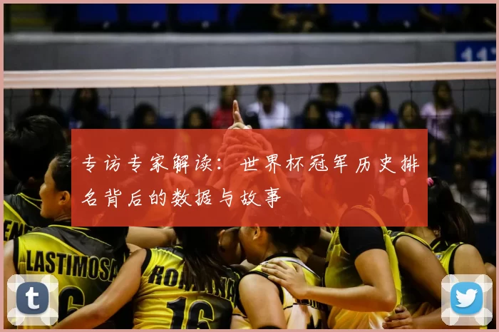 专访专家解读:世界杯冠军历史排名背后的数据与故事